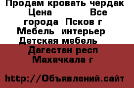 Продам кровать чердак › Цена ­ 6 000 - Все города, Псков г. Мебель, интерьер » Детская мебель   . Дагестан респ.,Махачкала г.